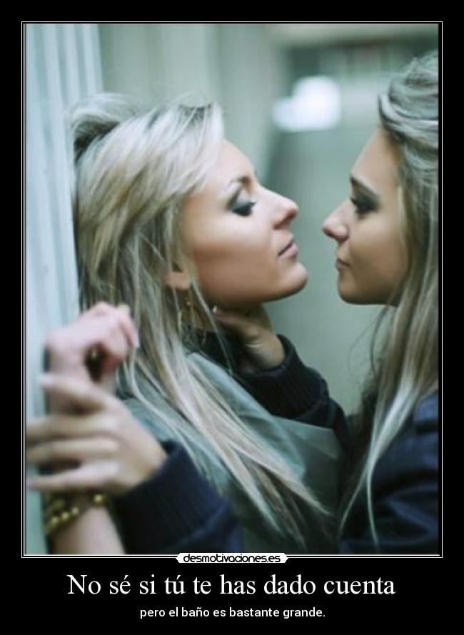 No sé si tú te has dado cuenta -