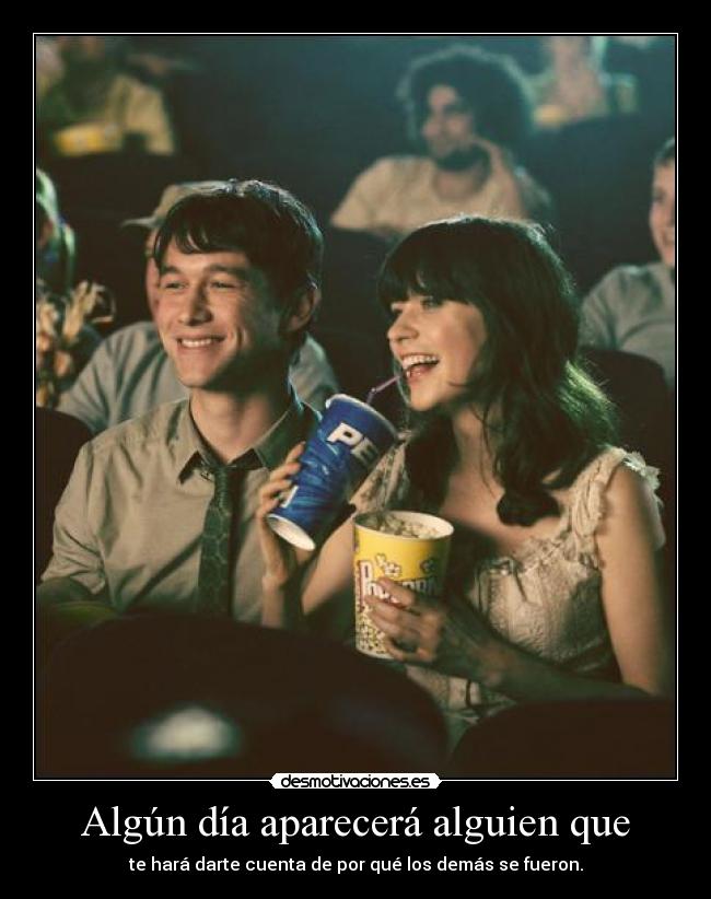 Algún día aparecerá alguien que - te hará darte cuenta de por qué los demás se fueron.