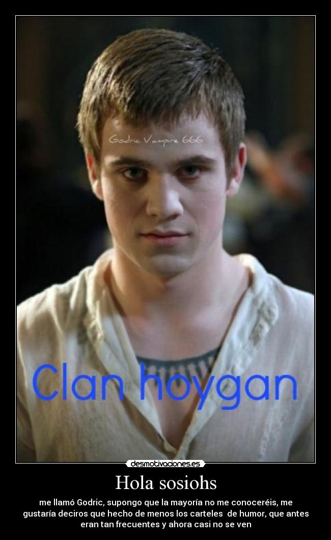 Hola sosiohs - me llamó Godric, supongo que la mayoría no me conoceréis, me
gustaría deciros que hecho de menos los carteles de humor, que antes
eran tan frecuentes y ahora casi no se ven