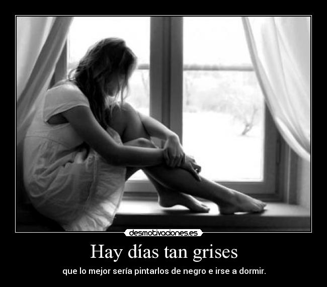 Hay días tan grises - que lo mejor sería pintarlos de negro e irse a dormir.