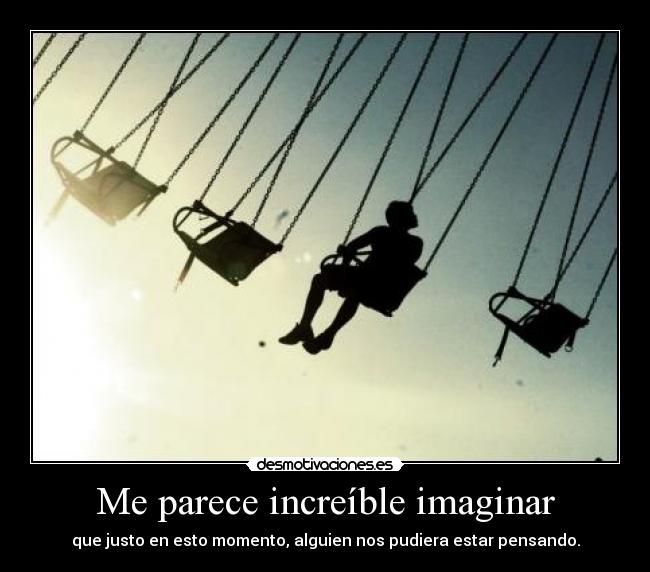 Me parece increíble imaginar - 
