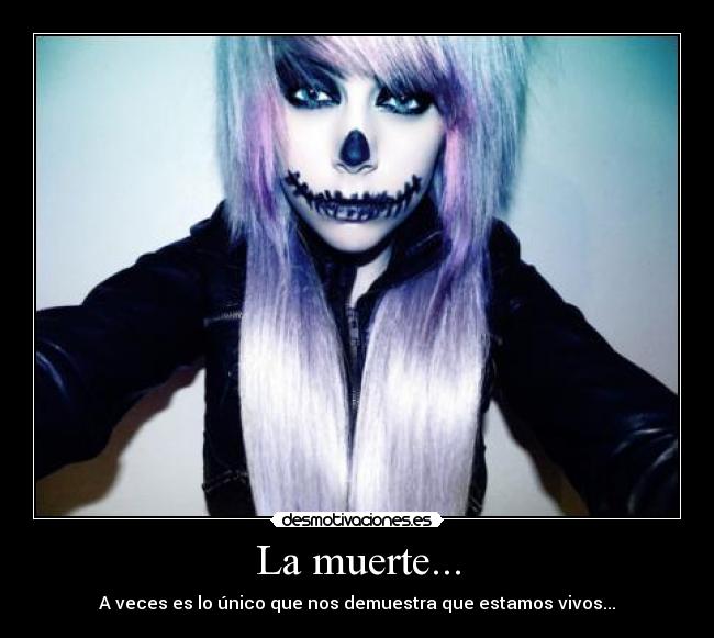 La muerte... - A veces es lo único que nos demuestra que estamos vivos...