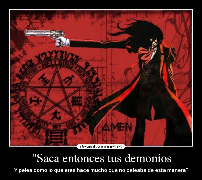 Saca entonces tus demonios - Y pelea como lo que eres hace mucho que no peleaba de esta manera