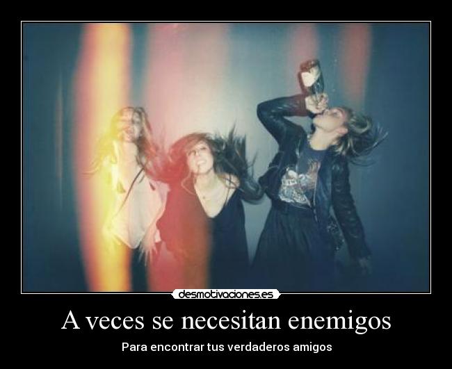 A veces se necesitan enemigos - Para encontrar tus verdaderos amigos