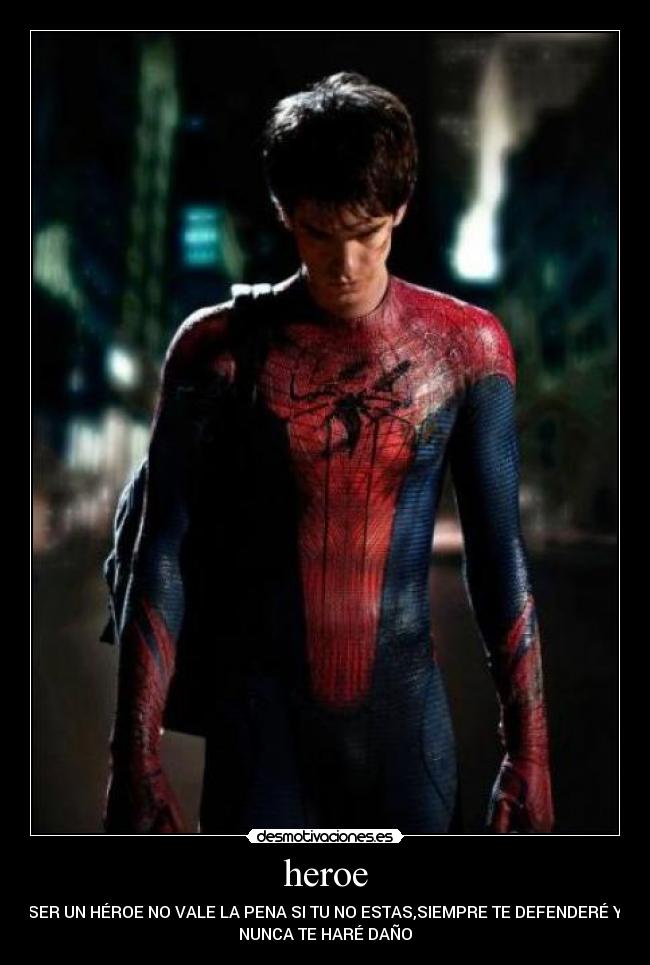 heroe - SER UN HÉROE NO VALE LA PENA SI TU NO ESTAS,SIEMPRE TE DEFENDERÉ Y
NUNCA TE HARÉ DAÑO