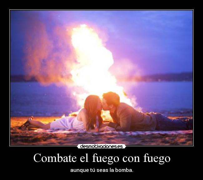 Combate el fuego con fuego - 