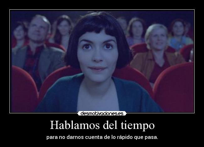 Hablamos del tiempo - para no darnos cuenta de lo rápido que pasa.