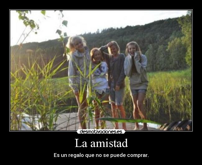 La amistad - Es un regalo que no se puede comprar.