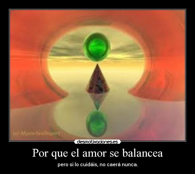 Por que el amor se balancea - pero si lo cuidáis, no caerá nunca.