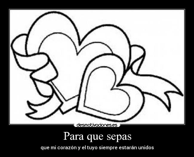 Para que sepas - que mi corazón y el tuyo siempre estarán unidos