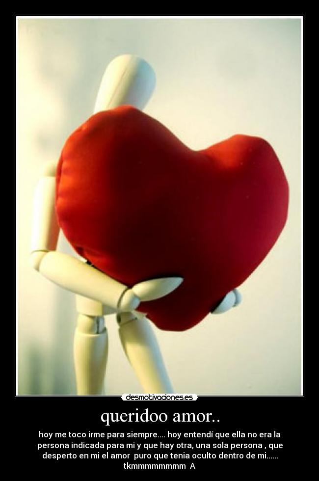 queridoo amor.. - hoy me toco irme para siempre.... hoy entendí que ella no era la
persona indicada para mi y que hay otra, una sola persona , que
desperto en mi el amor puro que tenia oculto dentro de mi......
tkmmmmmmmm A