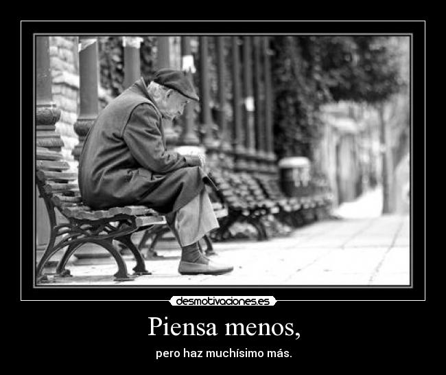 Piensa menos, - pero haz muchísimo más.