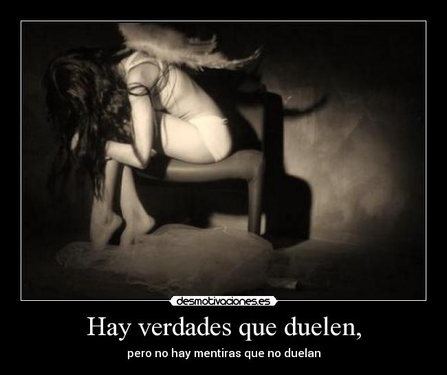 Hay verdades que duelen, -