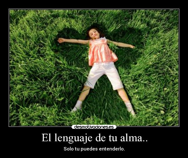 El lenguaje de tu alma.. - Solo tu puedes entenderlo.