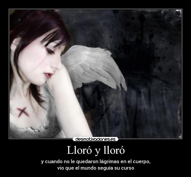 Lloró y lloró - y cuando no le quedaron lágrimas en el cuerpo,
vio que el mundo seguía su curso