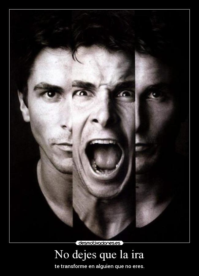 No dejes que la ira - te transforme en alguien que no eres.
