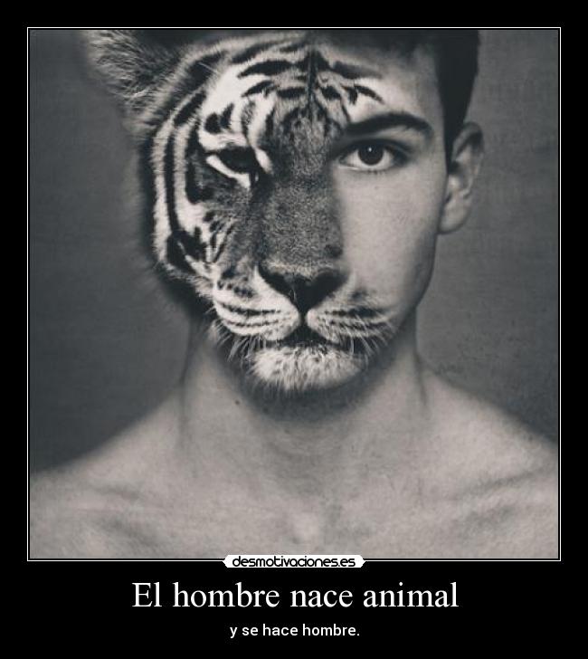 El hombre nace animal -