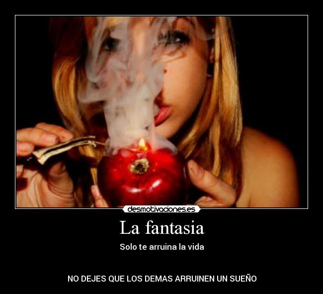 La fantasia - Solo te arruina la vida


NO DEJES QUE LOS DEMAS ARRUINEN UN SUEÑO