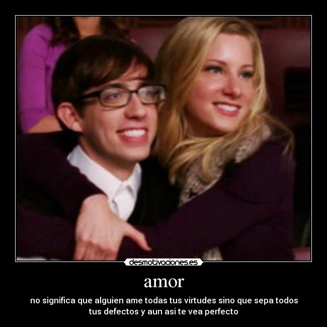 amor - no significa que alguien ame todas tus virtudes sino que sepa todos
tus defectos y aun asi te vea perfecto