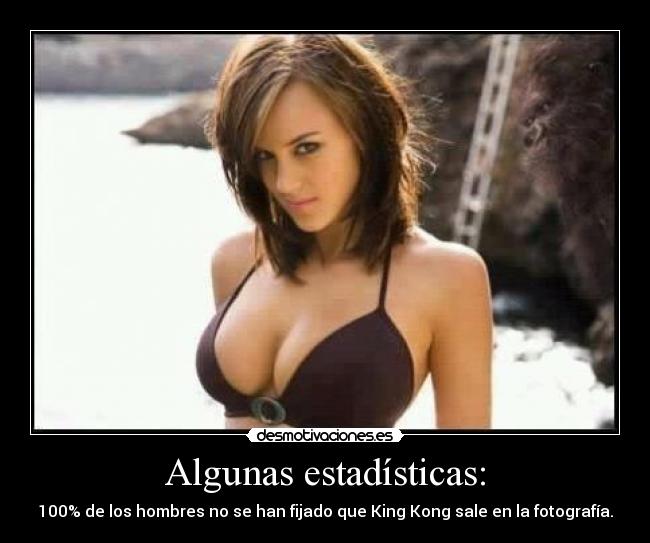 Algunas estadísticas: - 100% de los hombres no se han fijado que King Kong sale en la fotografía.
