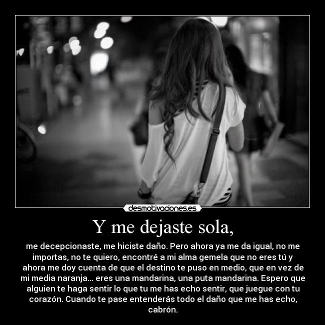 Y me dejaste sola, -