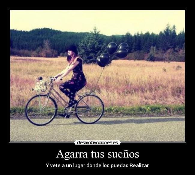 Agarra tus sueños - Y vete a un lugar donde los puedas Realizar