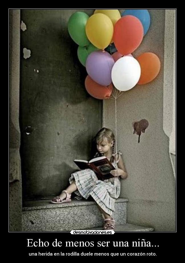 Echo de menos ser una niña... - una herida en la rodilla duele menos que un corazón roto.