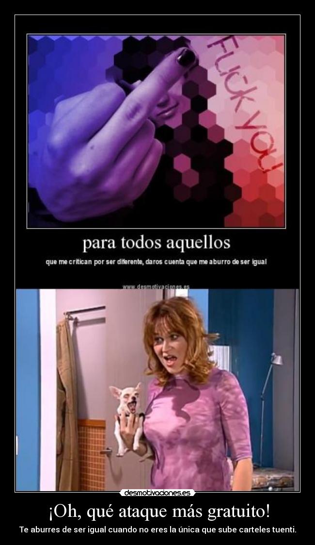 ¡Oh, qué ataque más gratuito! - Te aburres de ser igual cuando no eres la única que sube carteles tuenti.