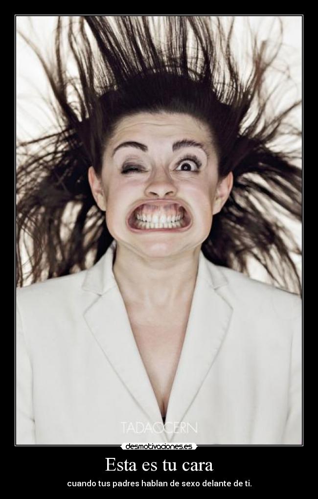 Esta es tu cara - cuando tus padres hablan de sexo delante de ti.