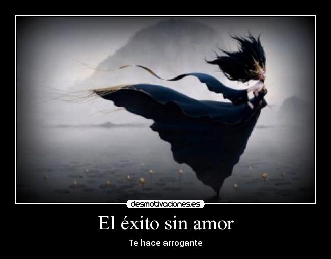 El éxito sin amor - Te hace arrogante