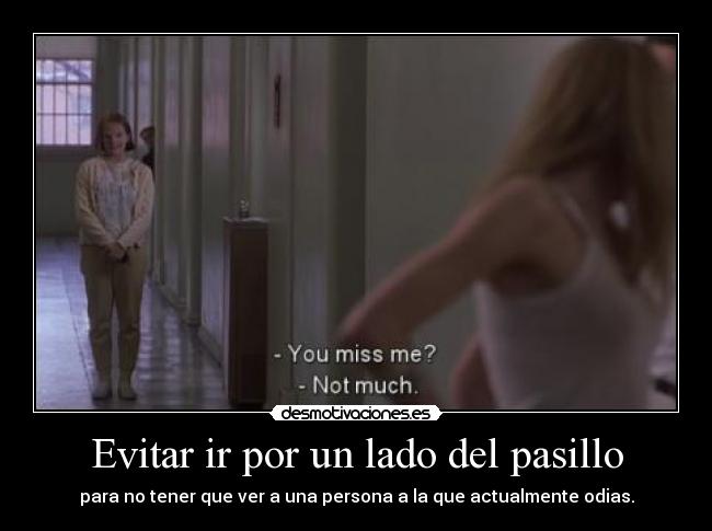 Evitar ir por un lado del pasillo - para no tener que ver a una persona a la que actualmente odias.