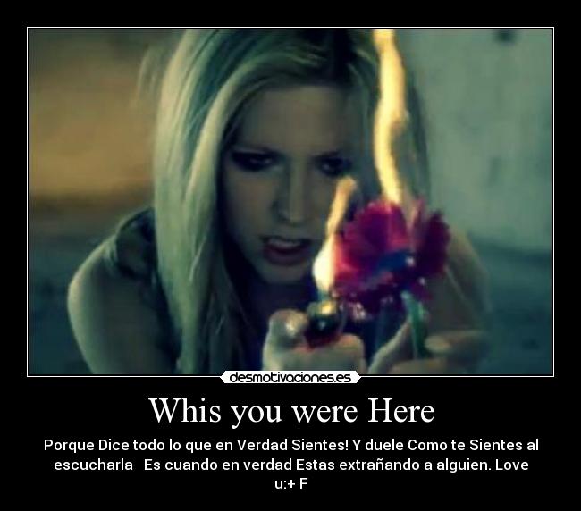 Whis you were Here - Porque Dice todo lo que en Verdad Sientes! Y duele Como te Sientes al
escucharla ♥ Es cuando en verdad Estas extrañando a alguien. Love
u:+ F