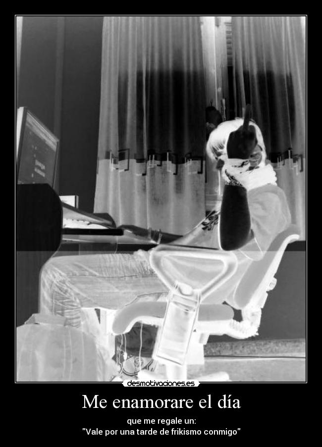 Me enamorare el día - que me regale un:
Vale por una tarde de frikismo conmigo