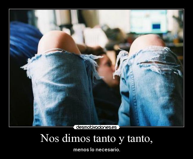 Nos dimos tanto y tanto, -