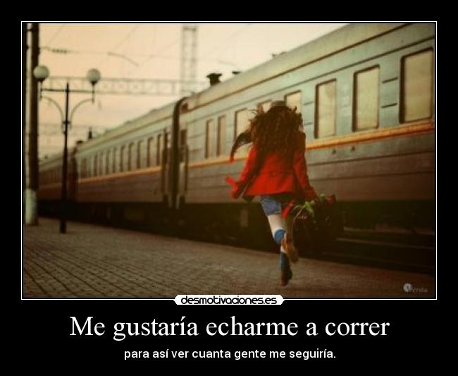 Me gustaría echarme a correr -