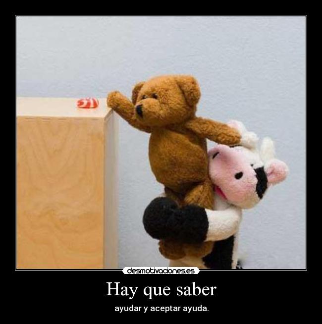 Hay que saber - ayudar y aceptar ayuda.