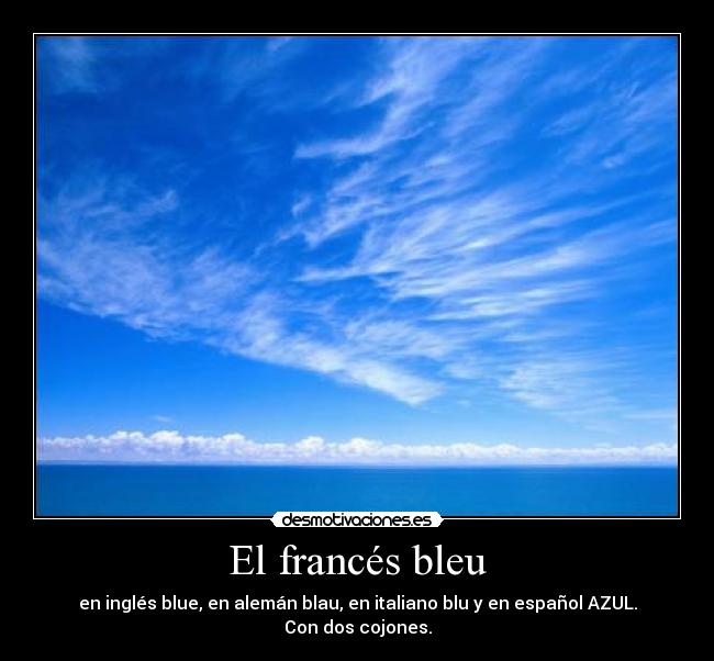 El francés bleu - en inglés blue, en alemán blau, en italiano blu y en español AZUL. Con dos cojones.