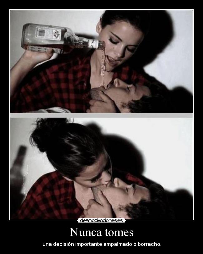 Nunca tomes - una decisión importante empalmado o borracho.