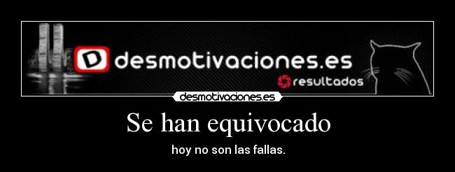 Se han equivocado - hoy no son las fallas.