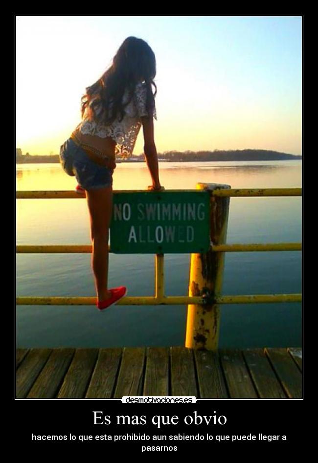Es mas que obvio - hacemos lo que esta prohibido aun sabiendo lo que puede llegar a pasarnos