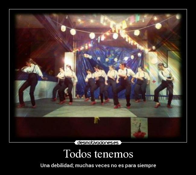 Todos tenemos - Una debilidad; muchas veces no es para siempre