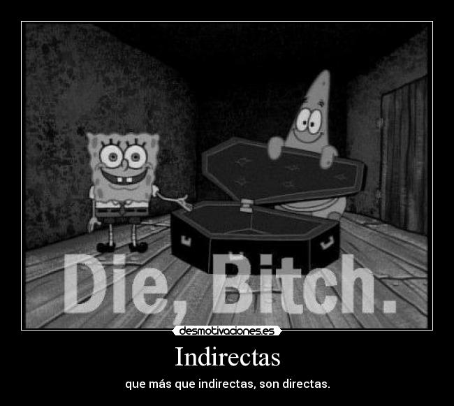Indirectas - que más que indirectas, son directas.