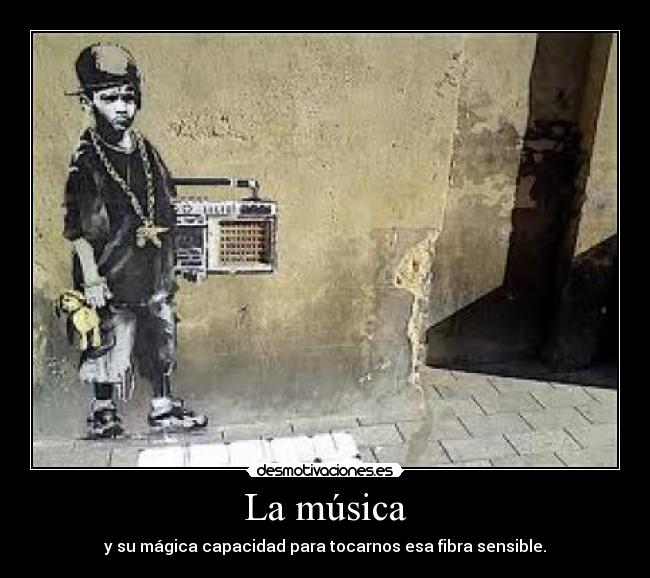 La música - y su mágica capacidad para tocarnos esa fibra sensible.