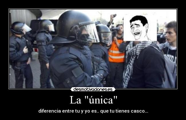 La única - diferencia entre tu y yo es.. que tu tienes casco...