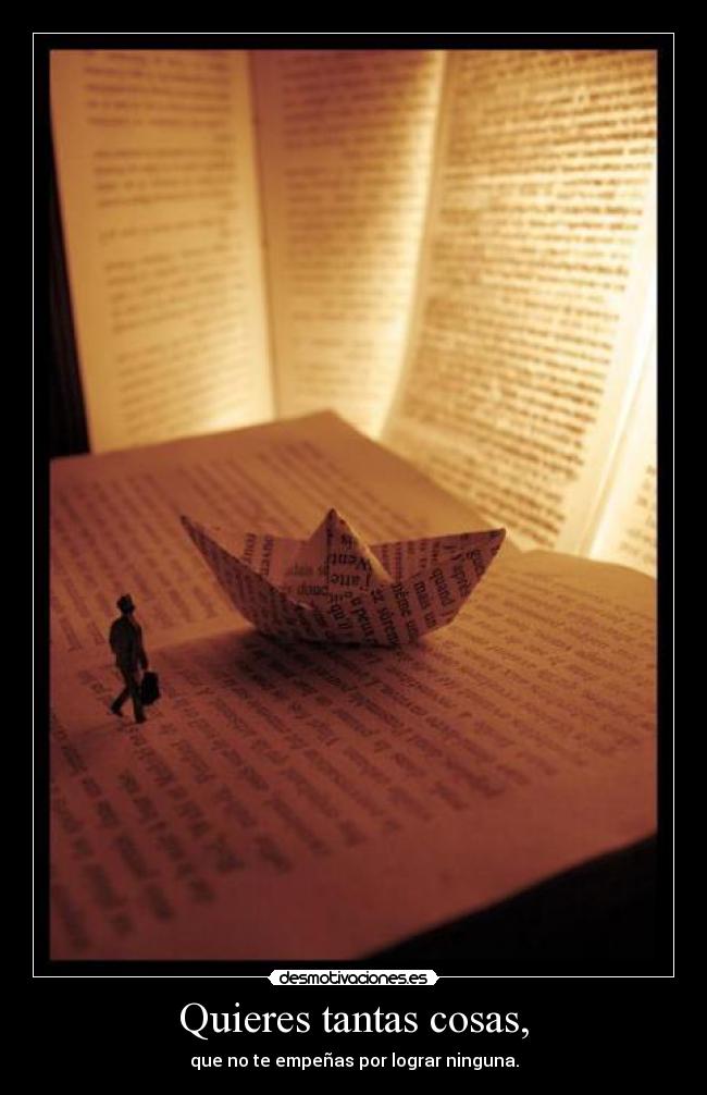 Quieres tantas cosas, -