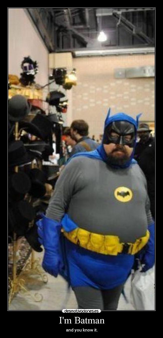 Im Batman - and you know it.