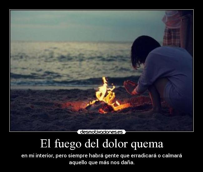 El fuego del dolor quema -