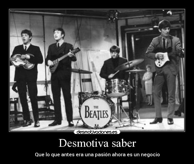 Desmotiva saber - Que lo que antes era una pasión ahora es un negocio