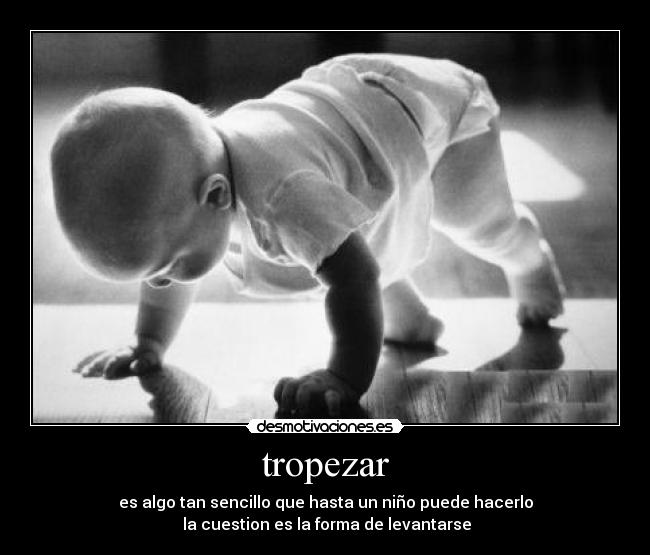 tropezar - es algo tan sencillo que hasta un niño puede hacerlo
la cuestion es la forma de levantarse