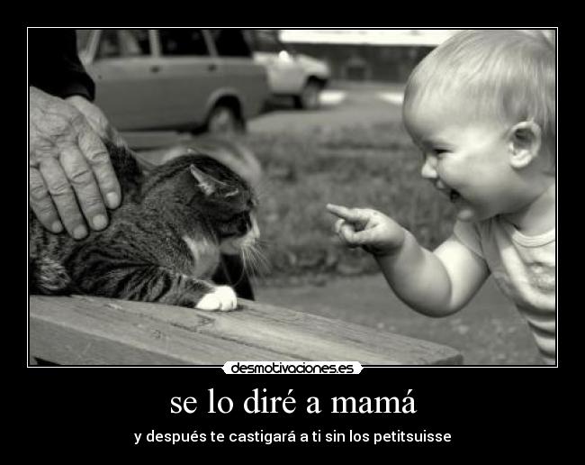 se lo diré a mamá - y después te castigará a ti sin los petitsuisse